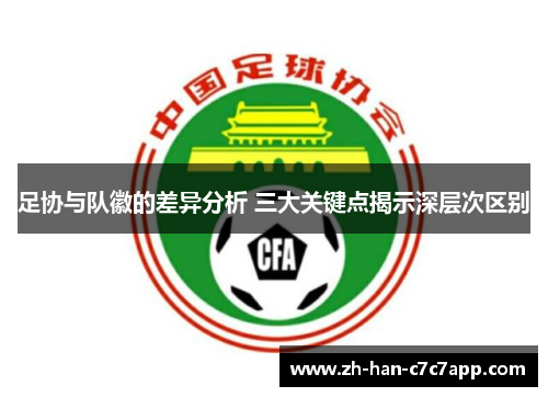足协与队徽的差异分析 三大关键点揭示深层次区别