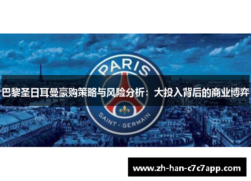 巴黎圣日耳曼豪购策略与风险分析:大投入背后的商业博弈 巴黎圣日耳曼豪购策略与风险分析:大投入背后的商业博弈