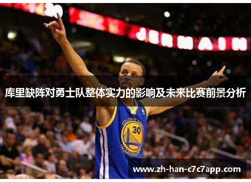 库里缺阵对勇士队整体实力的影响及未来比赛前景分析 库里缺阵对勇士队整体实力的影响及未来比赛前景分析