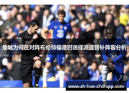 曼城为何在对阵布伦特福德时选择派遣替补阵容分析
