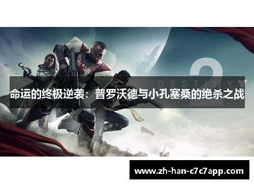 命运的终极逆袭:普罗沃德与小孔塞桑的绝杀之战 命运的终极逆袭:普罗沃德与小孔塞桑的绝杀之战