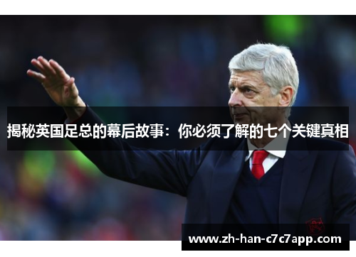 揭秘英国足总的幕后故事：你必须了解的七个关键真相