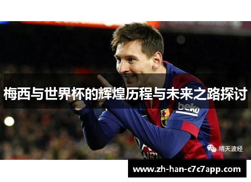 梅西与世界杯的辉煌历程与未来之路探讨