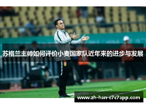 苏格兰主帅如何评价小麦国家队近年来的进步与发展