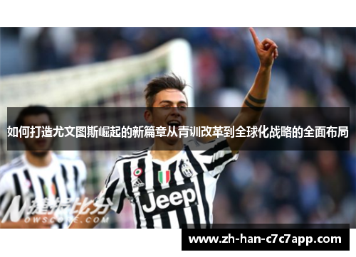 如何打造尤文图斯崛起的新篇章从青训改革到全球化战略的全面布局