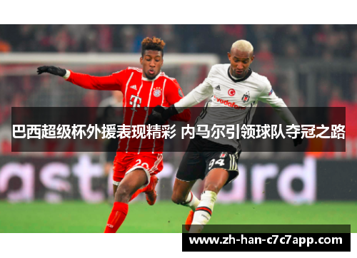 巴西超级杯外援表现精彩 内马尔引领球队夺冠之路