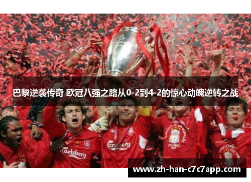 巴黎逆袭传奇 欧冠八强之路从0-2到4-2的惊心动魄逆转之战