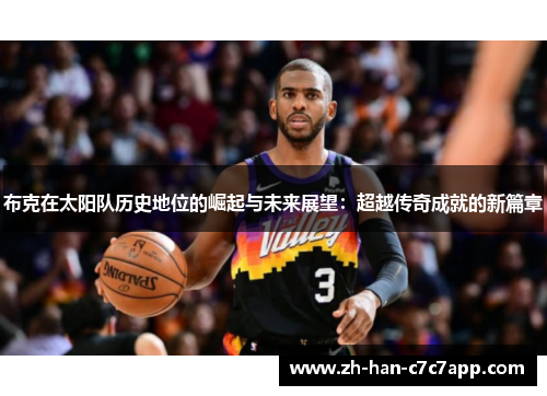 布克在太阳队历史地位的崛起与未来展望：超越传奇成就的新篇章