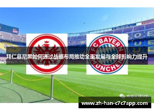 拜仁慕尼黑如何通过战略布局推动全面发展与全球影响力提升 拜仁慕尼黑如何通过战略布局推动全面发展与全球影响力提升