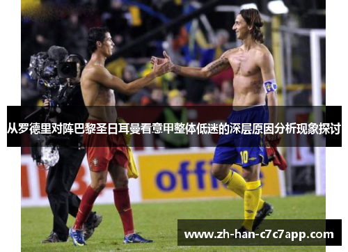 从罗德里对阵巴黎圣日耳曼看意甲整体低迷的深层原因分析现象探讨