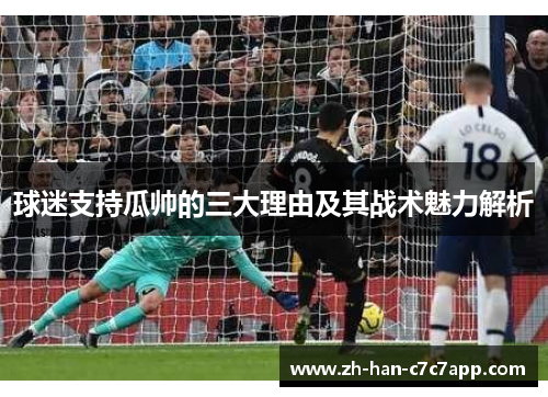 球迷支持瓜帅的三大理由及其战术魅力解析 球迷支持瓜帅的三大理由及其战术魅力解析