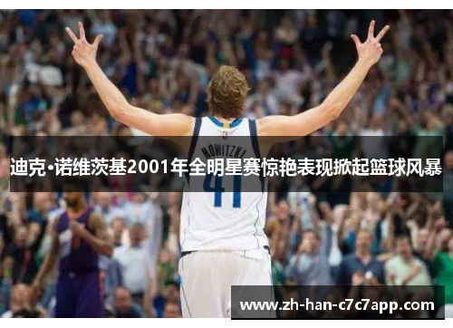 迪克·诺维茨基2001年全明星赛惊艳表现掀起篮球风暴